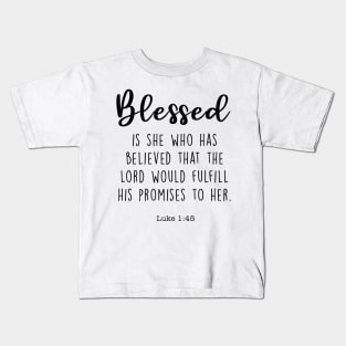 Blessed is she who has believed that the Lord would fulfill his promises to her. Luke 1:46 Kids T-Shirt
